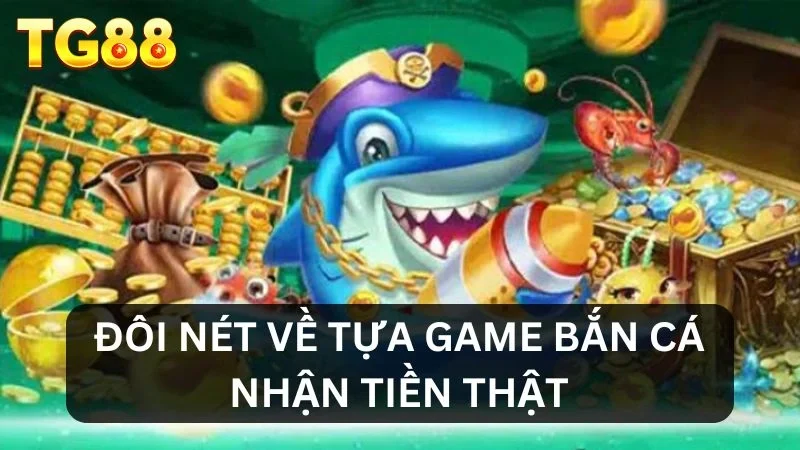 Giới thiệu về Game bắn cá nhận tiền thật